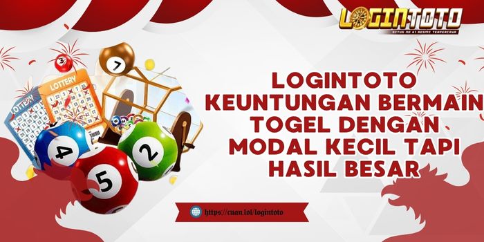 LOGINTOTO Keuntungan Bermain Togel dengan Modal Kecil tapi Hasil Besar